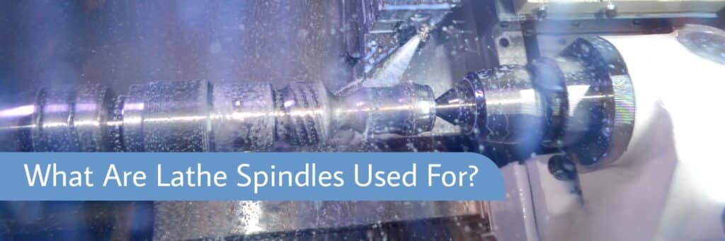 What Are Lathe Spindles Used For