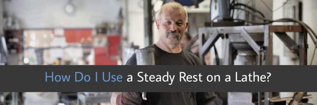 How Do I Use a Steady Rest on a Lathe
