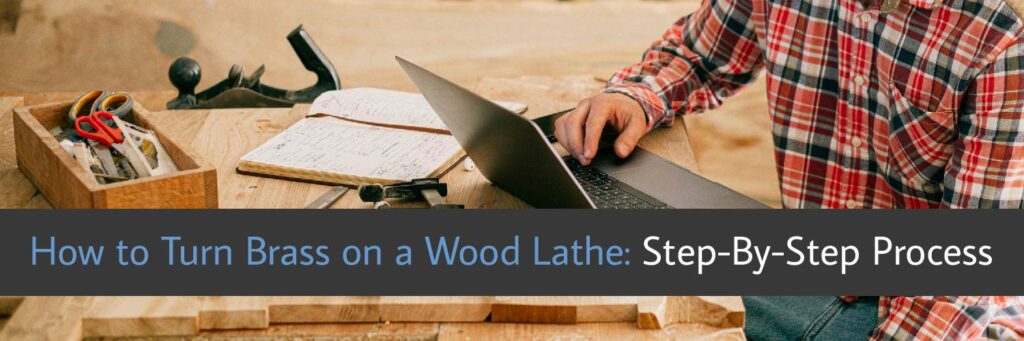 How to Turn Brass on a Wood Lathe- Step-By-Step Process