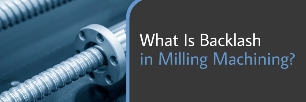 What Is Backlash in Milling Machining