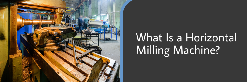 What Is a Horizontal Milling Machine
