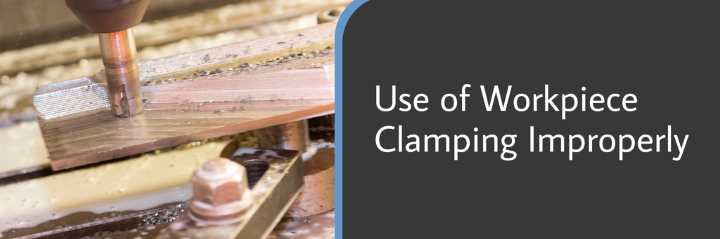 Use of Workpiece Clamping Improperly